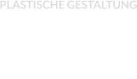 PLASTISCHE GESTALTUNG